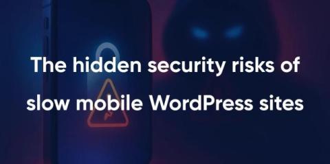 The hidden security risks of slow mobile WordPress sites
