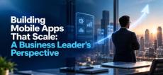 Building Mobile Apps That Scale: A Business Leader's Perspective